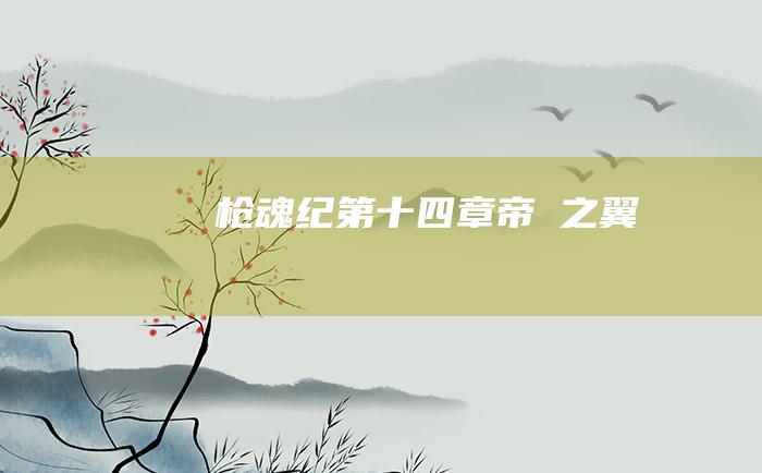 枪魂纪 第十四章 帝燚之翼