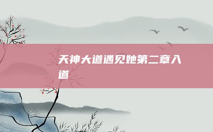 天神大道 遇见她 第二章 入道