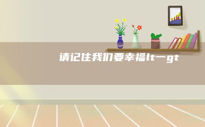 请记住我们要幸福< 一>