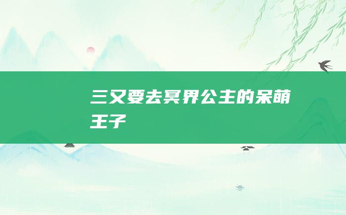 三 又要去 冥界公主的呆萌王子