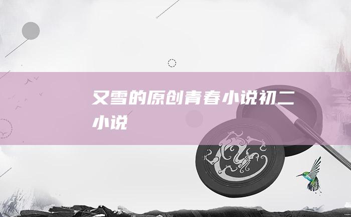 又雪的原创青春小说 初二小说