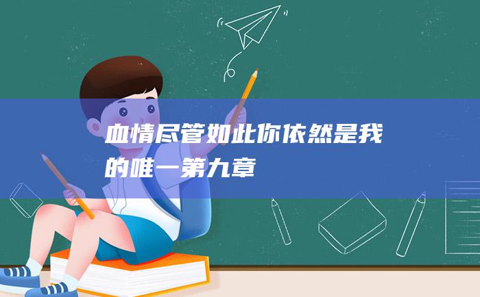 血 情 尽管如此你依然是我的唯一 第九章