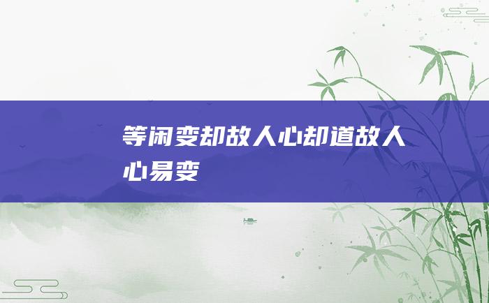 等闲变却故人心却道故人心易变